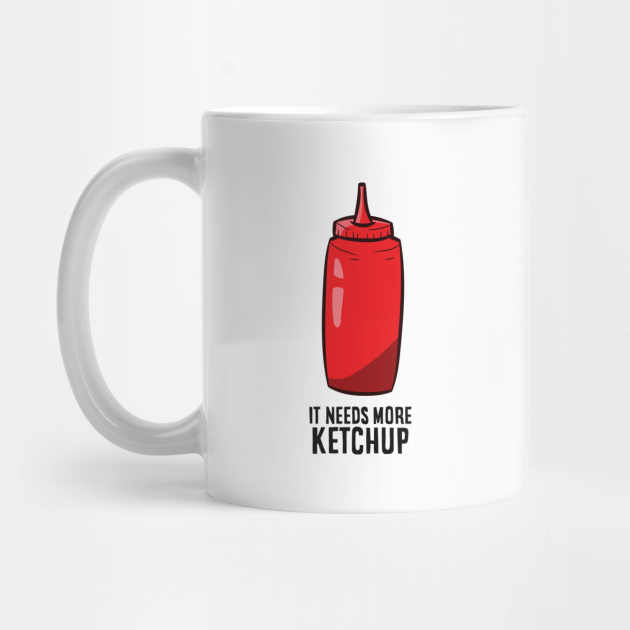 Ketchup Lover Gift It Needs More Ketchup Ketchup Mug TeePublic